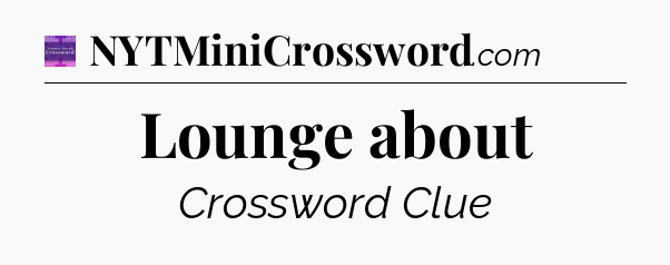 Lounge about - Thomas Joseph Crossword