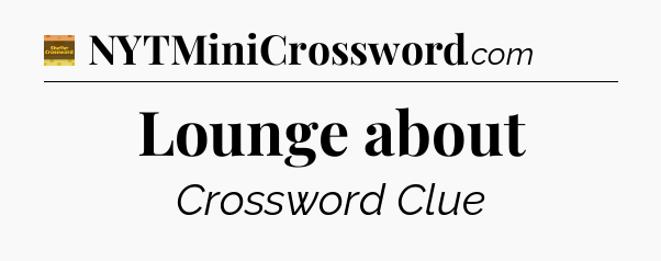 Lounge about - Eugene Sheffer Crossword