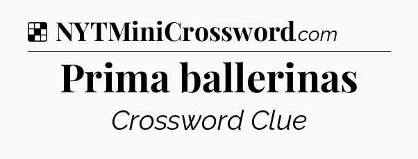 Solution: Prima ballerinas - NYT Crossword