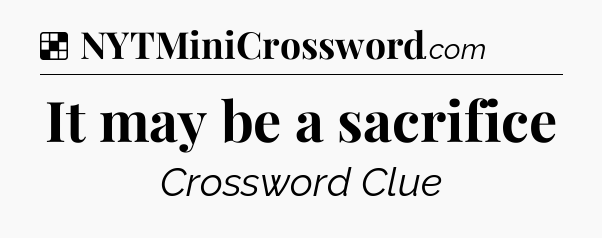 Solution: It may be a sacrifice - NYT Crossword