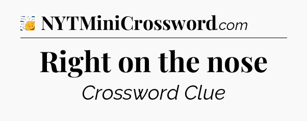 Right on the nose - 7 Little Words