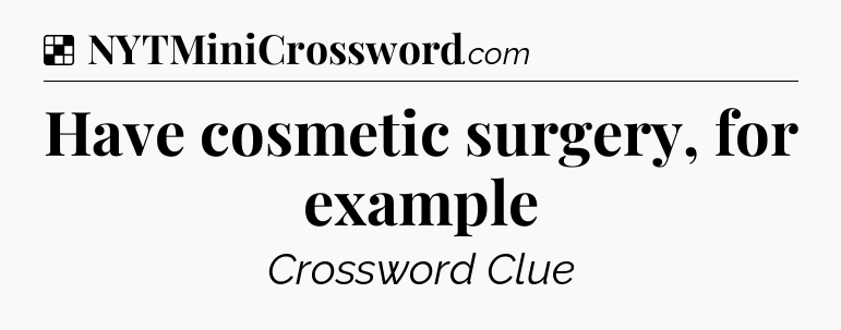 Solution: Have cosmetic surgery, for example - NYT Crossword