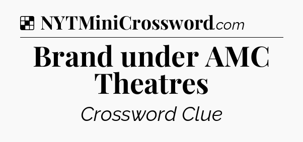 Solution: Brand under AMC Theatres - NYT Crossword
