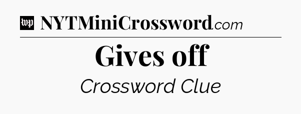 Gives off Crossword Clue