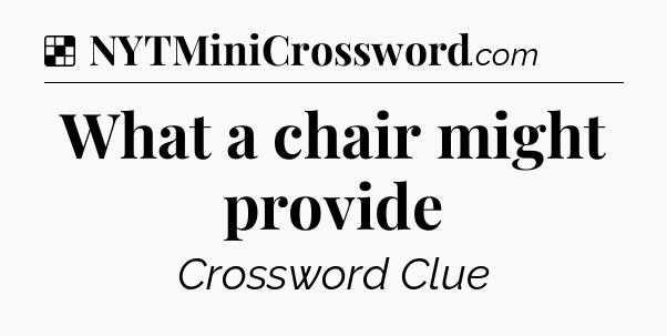 Solution: What a chair might provide - NYT Crossword
