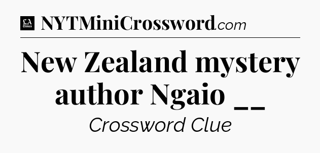 New Zealand mystery author Ngaio __ - LA Times Crossword