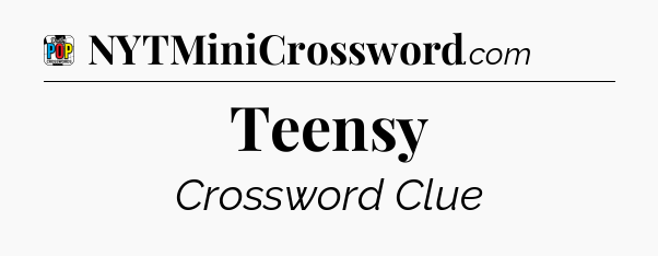 Teensy Crossword Clue