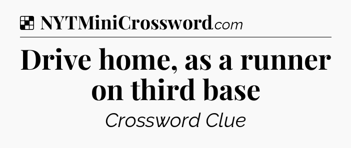 Solution: Drive home, as a runner on third base - NYT Crossword