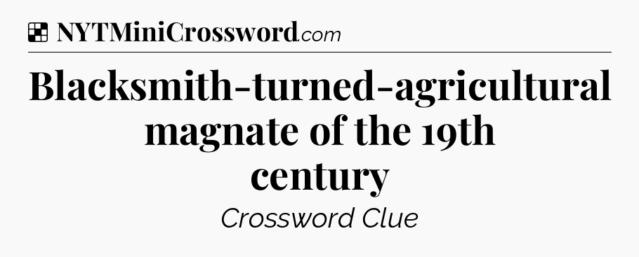 Solution: Blacksmith-turned-agricultural magnate of the 19th century - NYT Crossword