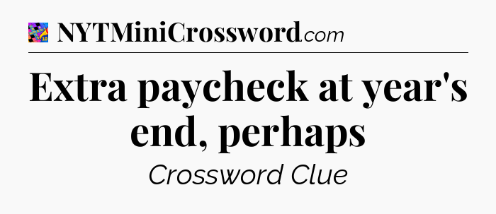 Extra paycheck at year's end, perhaps Crossword Clue