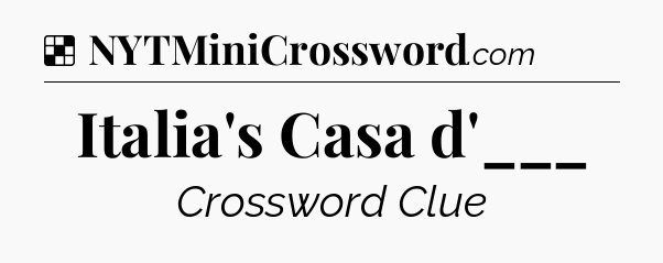 Solution: Italia's Casa d'___ - NYT Crossword