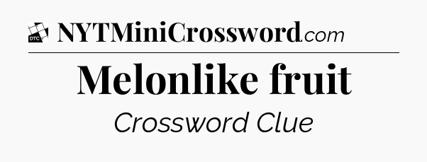 Melonlike fruit - Daily Themed Classic Crossword