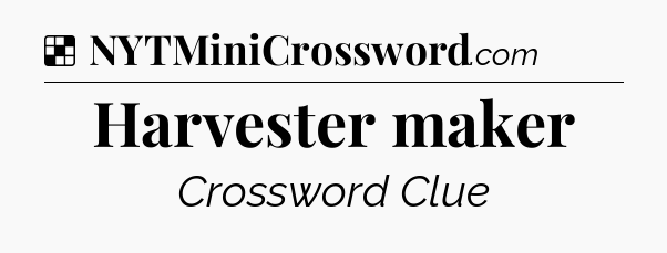 Solution: Harvester maker - NYT Crossword