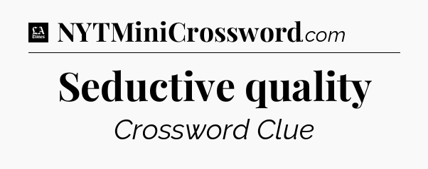 Seductive quality - LA Times Crossword