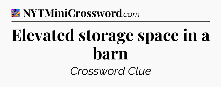 Elevated storage space in a barn Crossword Clue