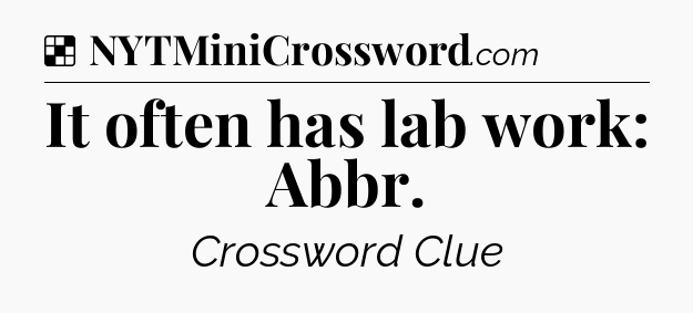 Solution: It often has lab work: Abbr - NYT Crossword