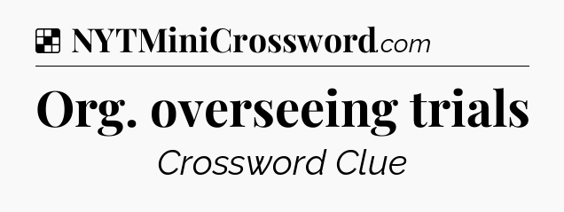 Solution: Org. overseeing trials - NYT Crossword