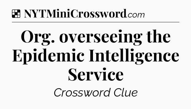 Solution: Org. overseeing the Epidemic Intelligence Service - NYT Crossword
