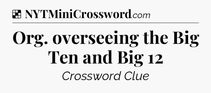 Solution: Org. overseeing the Big Ten and Big 12 - NYT Crossword