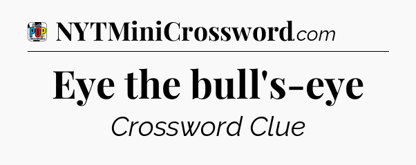 Eye the bull's-eye Crossword Clue