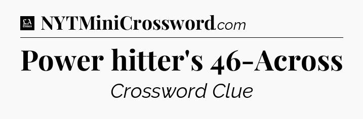 Power hitter's 46-Across - LA Times Crossword