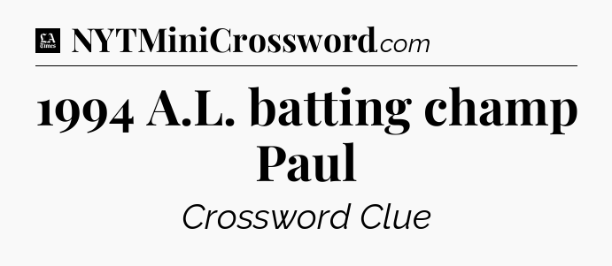 1994 A.L. batting champ Paul - LA Times Crossword