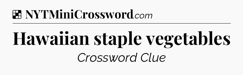 Solution: Hawaiian staple vegetables - NYT Crossword