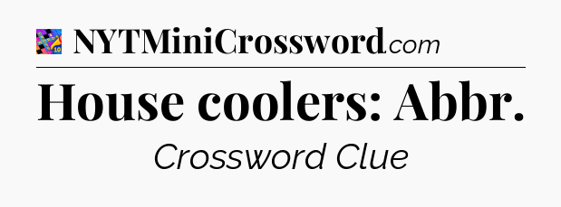 House coolers: Abbr Crossword Clue