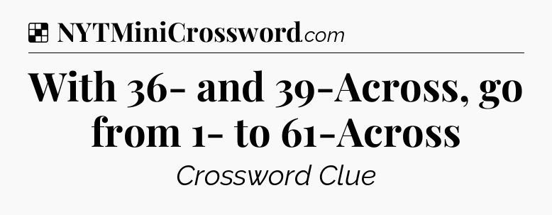 Solution: With 36- and 39-Across, go from 1- to 61-Across - NYT Crossword