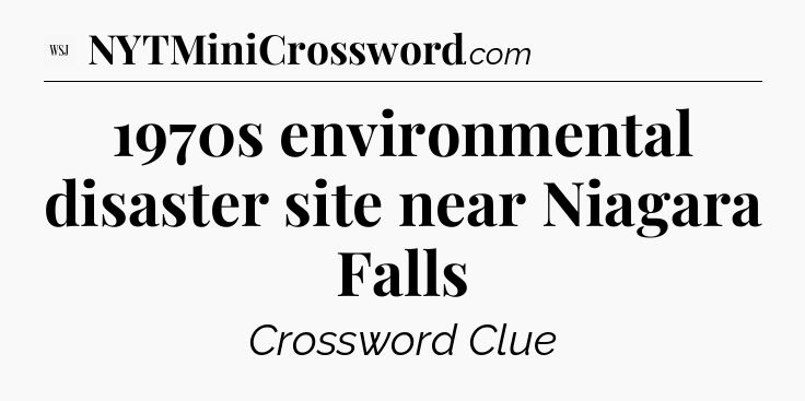 1970s environmental disaster site near Niagara Falls - WSJ Crossword