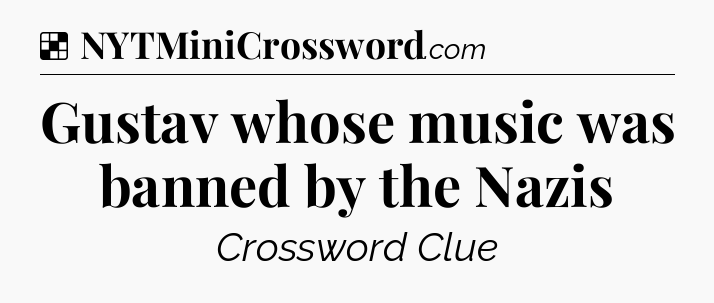 Solution: Gustav whose music was banned by the Nazis - NYT Crossword