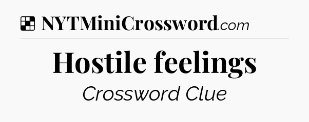 Solution: Hostile feelings - NYT Crossword