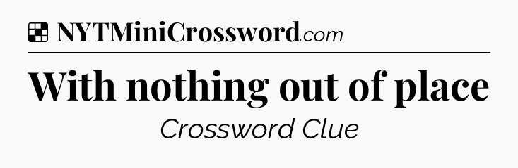 Solution: With nothing out of place - NYT Crossword