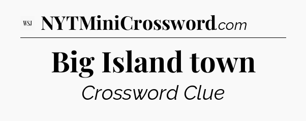 Big Island town - WSJ Crossword