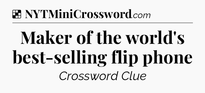 Solution: Maker of the world's best-selling flip phone - NYT Crossword