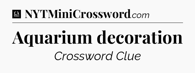 Aquarium decoration - LA Times Crossword