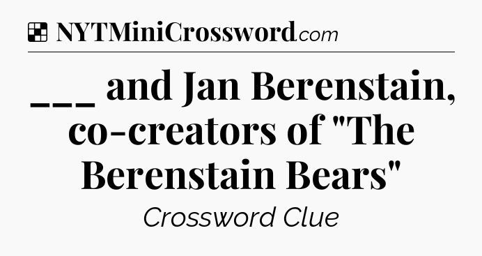 Solution: ___ and Jan Berenstain, co-creators of 