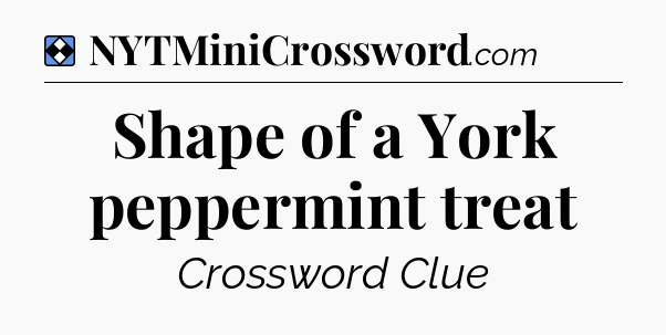 Solution: Shape of a York peppermint treat - NYT Mini Crossword