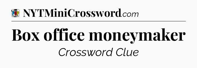 Box office moneymaker Crossword Clue