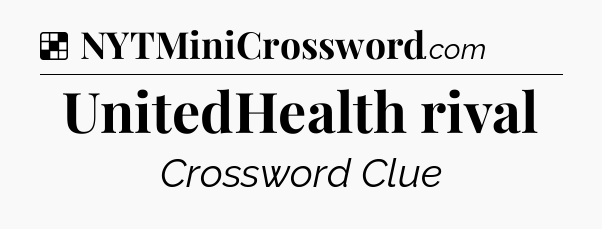 Solution: UnitedHealth rival - NYT Crossword