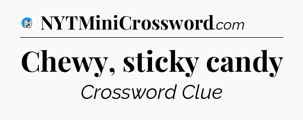 Chewy, sticky candy Crossword Clue