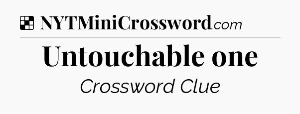 Solution: Untouchable one - NYT Crossword