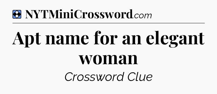 Solution: Apt name for an elegant woman - NYT Mini Crossword