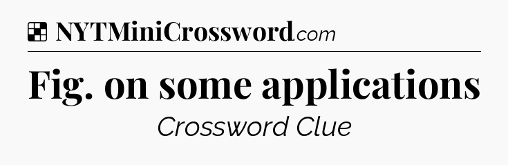 Solution: Fig. on some applications - NYT Crossword