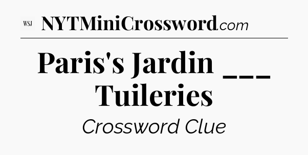 Paris's Jardin ___ Tuileries - WSJ Crossword