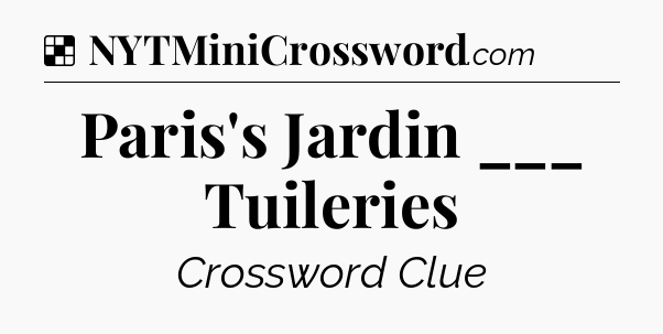 Solution: Paris's Jardin ___ Tuileries - NYT Crossword