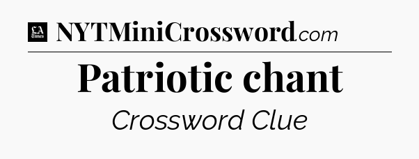Patriotic chant - LA Times Crossword