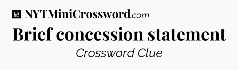 Brief concession statement - LA Times Crossword