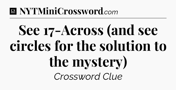 See 17-Across (and see circles for the solution to the mystery) - LA Times Crossword