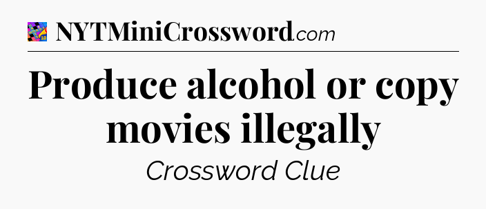 Produce alcohol or copy movies illegally Crossword Clue